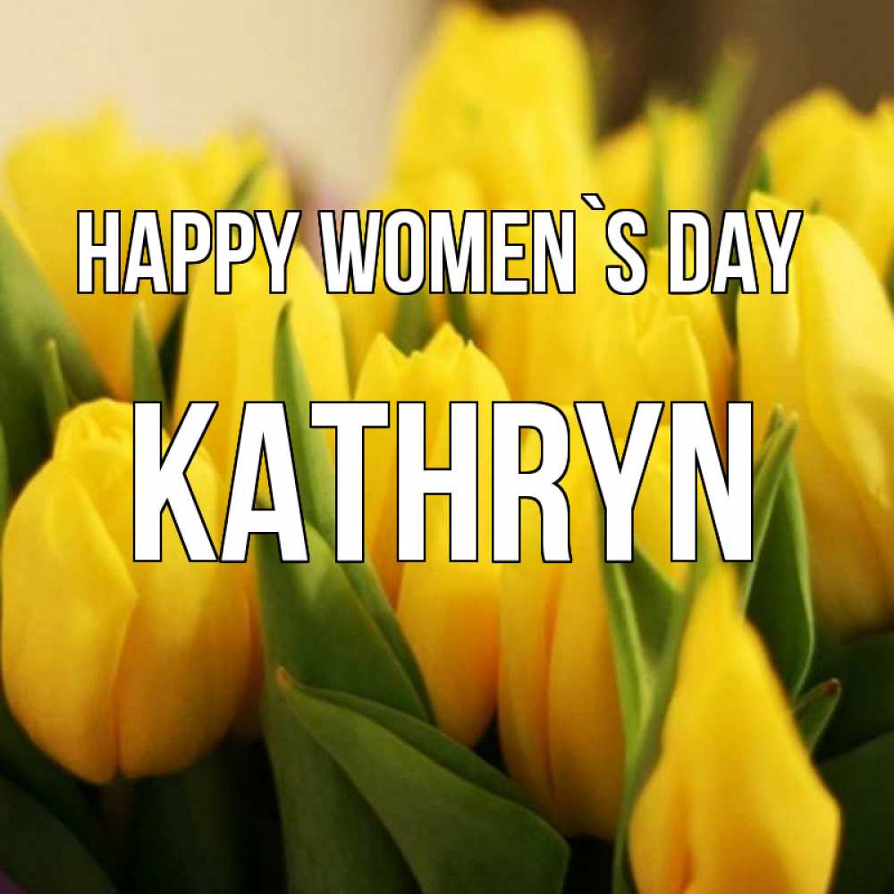 Greetings card с именем, Kathryn happy women`s day цветы Greetings with text for free download 